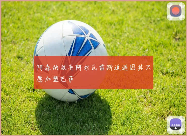 阿森纳放弃阿尔瓦雷斯追逐因其只愿加盟巴萨