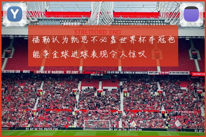 福勒认为凯恩不必靠世界杯夺冠也能争金球进球表现令人惊叹