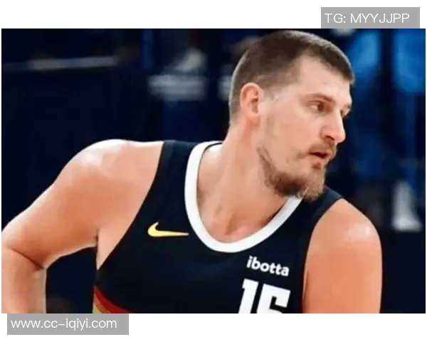 约基奇反思上半场表现决心不再随意发力力争胜利